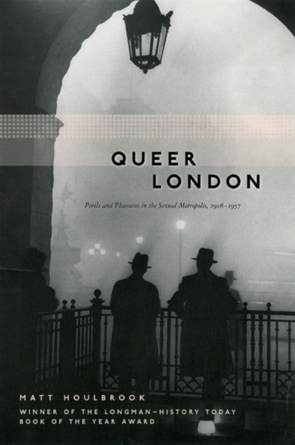 Queer London: Perils and Pleasures in the Sexual Metropolis, 1918-1957