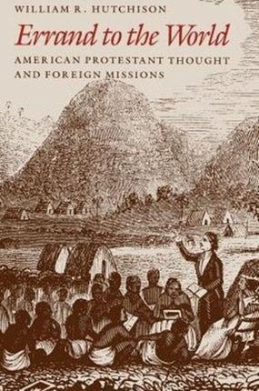 Errand to the World: American Protestant Thought and Foreign Missions