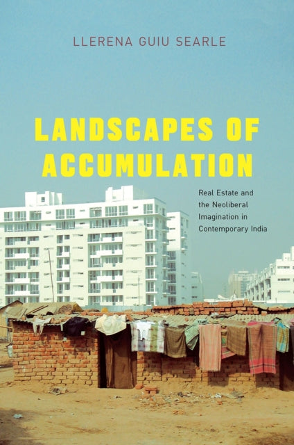 Landscapes of Accumulation: Real Estate and the Neoliberal Imagination in Contemporary India