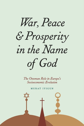 War, Peace, and Prosperity in the Name of God: The Ottoman Role in Europe's Socioeconomic Evolution