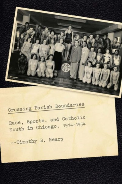 Crossing Parish Boundaries: Race, Sports, and Catholic Youth in Chicago, 1914-1954