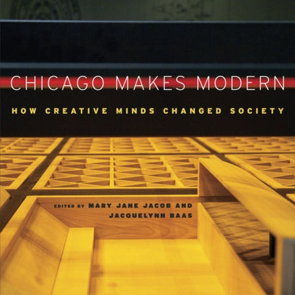 Chicago Makes Modern: How Creative Minds Changed Society