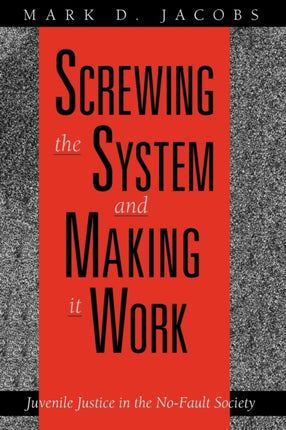 Screwing the System and Making it Work: Juvenile Justice in the No-Fault Society