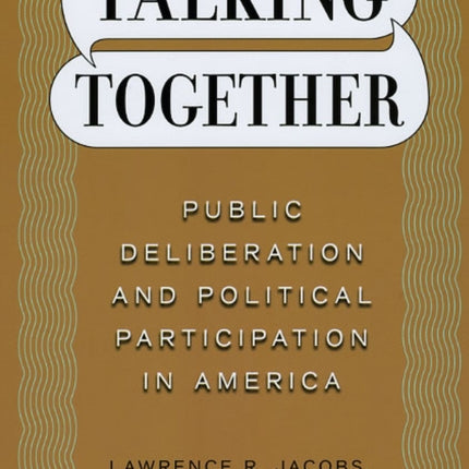 Talking Together: Public Deliberation and Political Participation in America