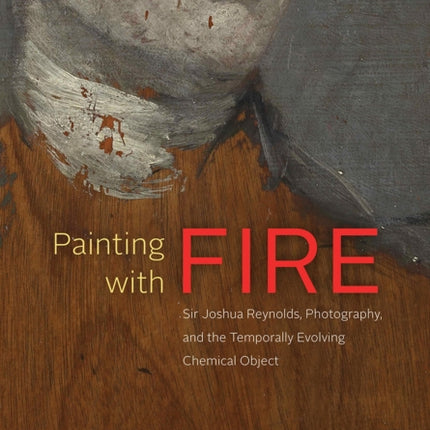 Painting with Fire: Sir Joshua Reynolds, Photography, and the Temporally Evolving Chemical Object