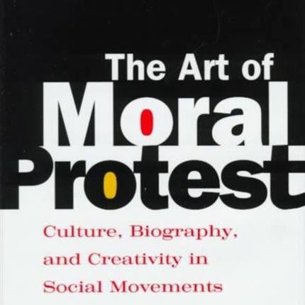 The Art of Moral Protest: Culture, Biography, and Creativity in Social Movements