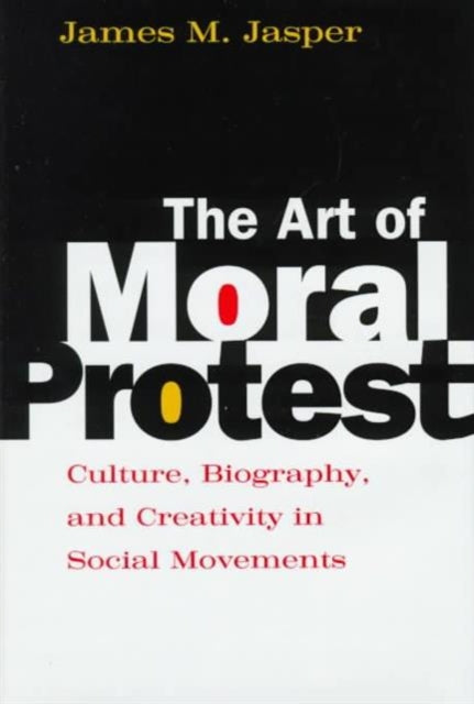 The Art of Moral Protest: Culture, Biography, and Creativity in Social Movements