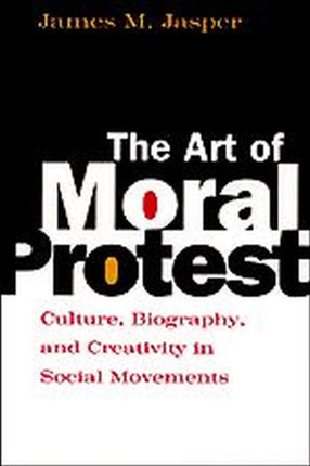 The Art of Moral Protest: Culture, Biography, and Creativity in Social Movements