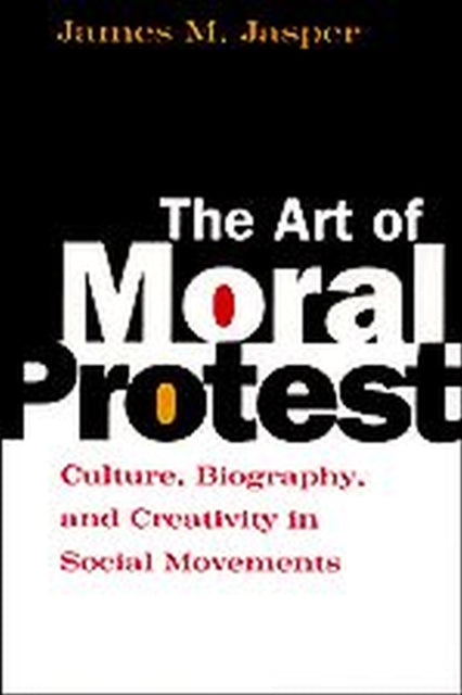 The Art of Moral Protest: Culture, Biography, and Creativity in Social Movements