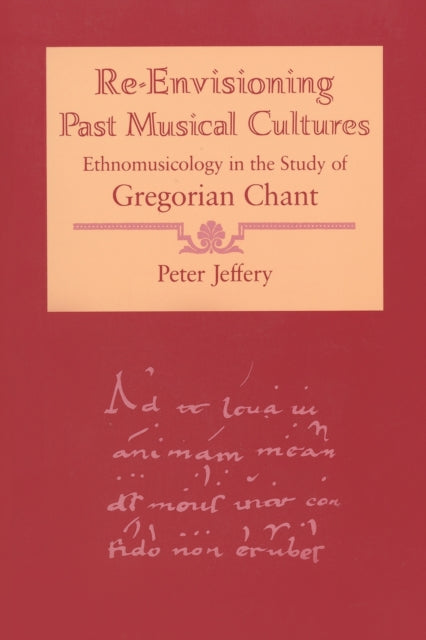 Re-Envisioning Past Musical Cultures: Ethnomusicology in the Study of Gregorian Chant