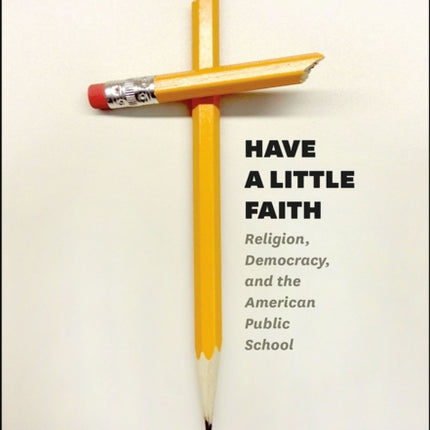 Have a Little Faith: Religion, Democracy, and the American Public School