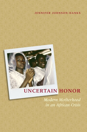 Uncertain Honor: Modern Motherhood in an African Crisis