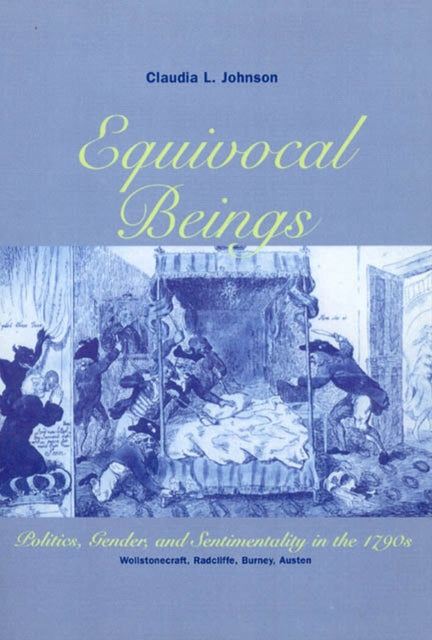 Equivocal Beings: Politics, Gender, and Sentimentality in the 1790s--Wollstonecraft, Radcliffe, Burney, Austen