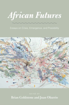 African Futures  Essays on Crisis Emergence and Possibility