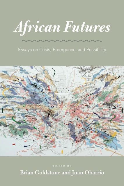 African Futures: Essays on Crisis, Emergence, and Possibility