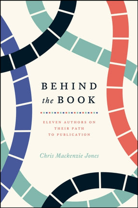 Behind the Book: Eleven Authors on Their Path to Publication