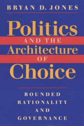 Politics and the Architecture of Choice: Bounded Rationality and Governance