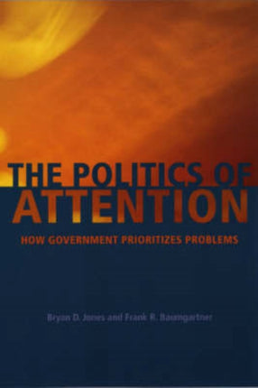 The Politics of Attention: How Government Prioritizes Problems