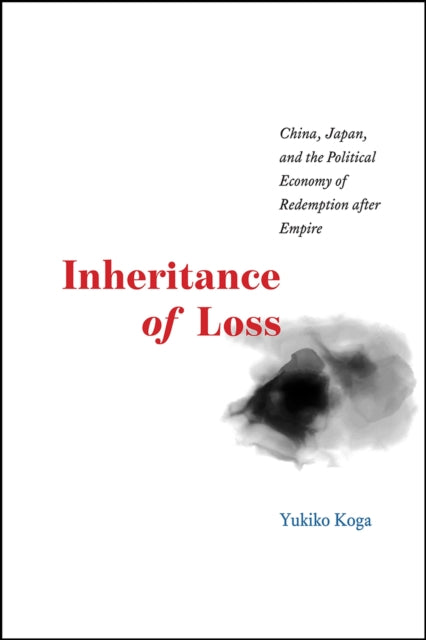 Inheritance of Loss – China, Japan, and the Political Economy of Redemption after Empire