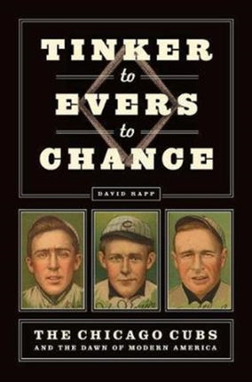 Tinker to Evers to Chance: The Chicago Cubs and the Dawn of Modern America