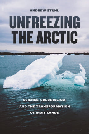 Unfreezing the Arctic: Science, Colonialism, and the Transformation of Inuit Lands