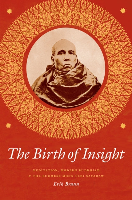 The Birth of Insight: Meditation, Modern Buddhism, and the Burmese Monk Ledi Sayadaw