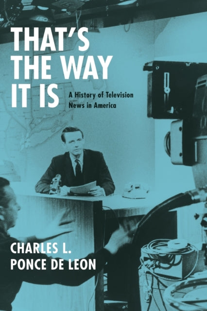 That's the Way It Is: A History of Television News in America