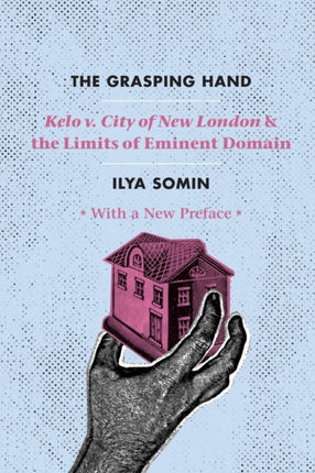 The Grasping Hand: "Kelo v. City of New London" and the Limits of Eminent Domain