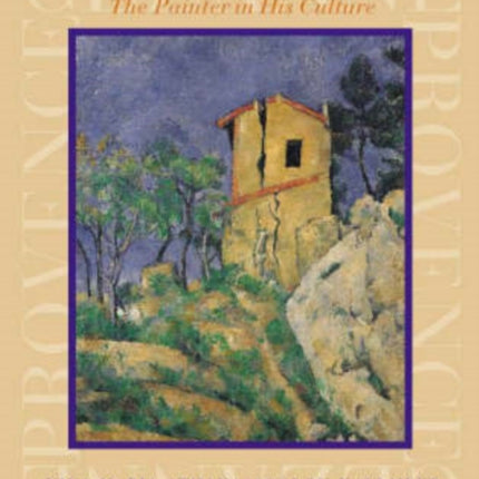 Cezanne and Provence: The Painter in His Culture