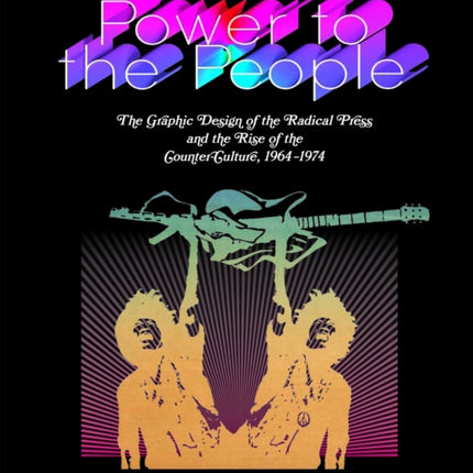 Power to the People: The Graphic Design of the Radical Press and the Rise of the Counter-Culture, 1964-1974