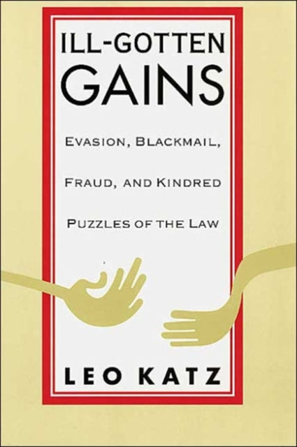 Ill-Gotten Gains: Evasion, Blackmail, Fraud, and Kindred Puzzles of the Law