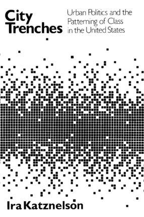 City Trenches: Urban Politics and the Patterning of Class in the United States