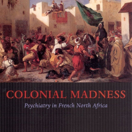 Colonial Madness Psychiatry in French North