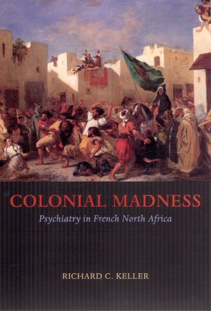 Colonial Madness Psychiatry in French North