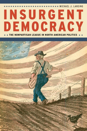 Insurgent Democracy: The Nonpartisan League in North American Politics