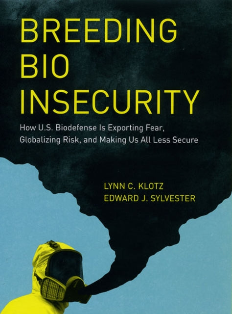 Breeding Bio Insecurity  How US Biodefense is