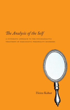 The Analysis of the Self: A Systematic Approach to the Psychoanalytic Treatment of Narcissistic Personality Disorders