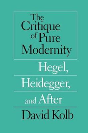 The Critique of Pure Modernity  Hegel Heidegger