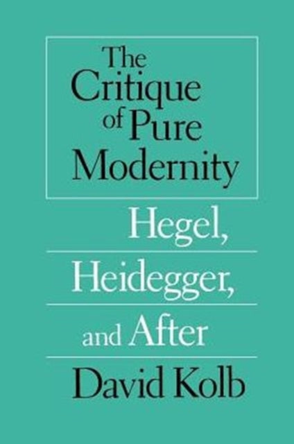 The Critique of Pure Modernity  Hegel Heidegger