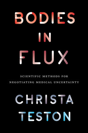 Bodies in Flux: Scientific Methods for Negotiating Medical Uncertainty