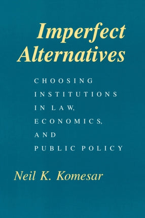 Imperfect Alternatives – Choosing Institutions in Law, Economics, and Public Policy