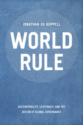 World Rule: Accountability, Legitimacy, and the Design of Global Governance