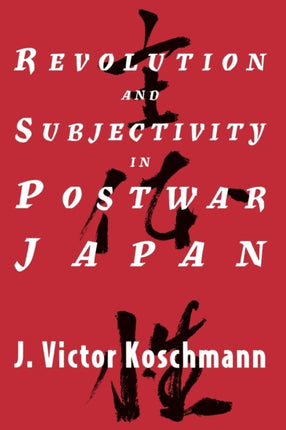 Revolution and Subjectivity in Postwar Japan