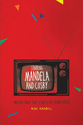 Starring Mandela and Cosby: Media and the End(s) of Apartheid