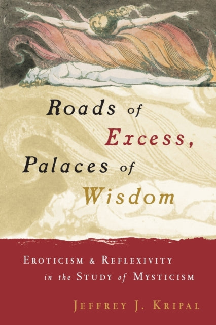 Roads of Excess, Palaces of Wisdom: Eroticism and Reflexivity in the Study of Mysticism