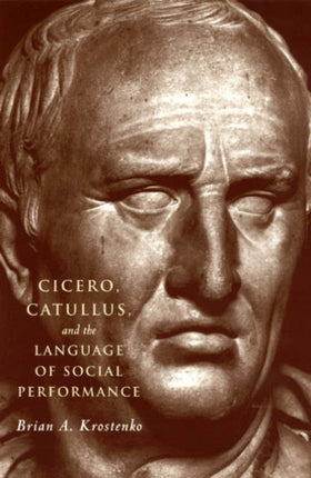 Cicero, Catullus, and the Language of Social Performance