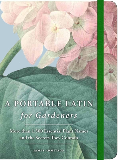 A Portable Latin for Gardeners: More Than 1,500 Essential Plant Names and the Secrets They Contain