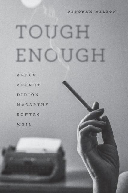 Tough Enough: Arbus, Arendt, Didion, McCarthy, Sontag, Weil