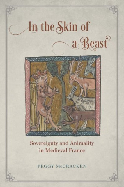 In the Skin of a Beast: Sovereignty and Animality in Medieval France