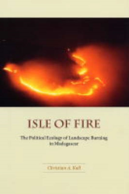 Isle of Fire: The Political Ecology of Landscape Burning in Madagascar